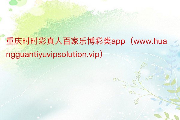 重庆时时彩真人百家乐博彩类app（www.huangguantiyuvipsolution.vip）